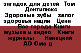 1400 загадок для детей. Том 2  «Дентилюкс». Здоровые зубы — залог здоровья нации › Цена ­ 424 - Все города Книги, музыка и видео » Книги, журналы   . Ненецкий АО,Ома д.